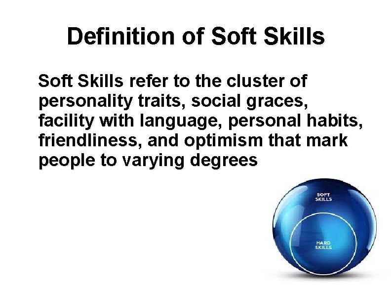 Definition of Soft Skills refer to the cluster of personality traits, social graces, facility