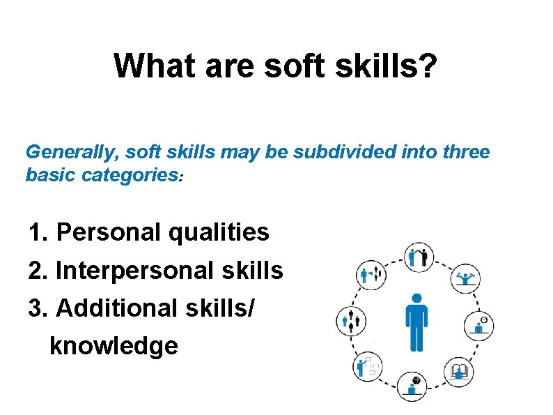 What are soft skills? Generally, soft skills may be subdivided into three basic categories: