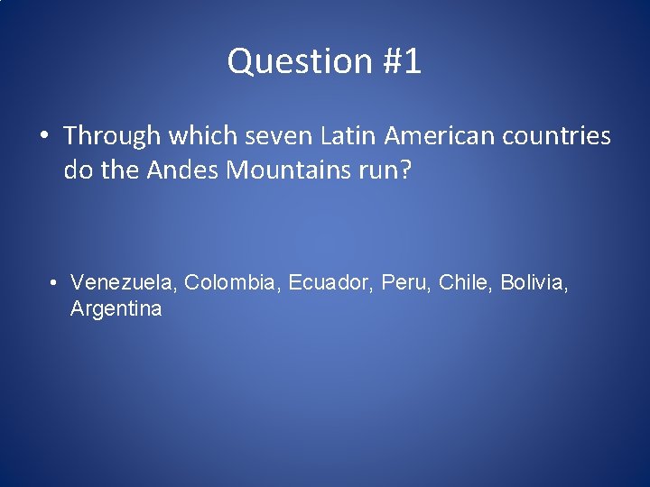 Question #1 • Through which seven Latin American countries do the Andes Mountains run?