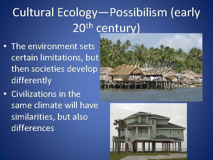 Cultural Ecology—Possibilism (early 20 th century) • The environment sets certain limitations, but then