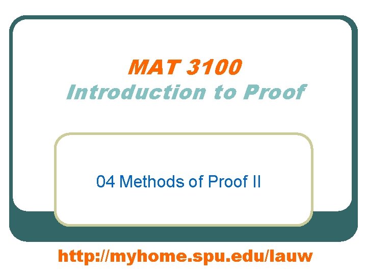 MAT 3100 Introduction to Proof 04 Methods of Proof II http: //myhome. spu. edu/lauw