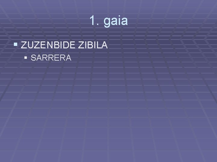 1. gaia § ZUZENBIDE ZIBILA § SARRERA 