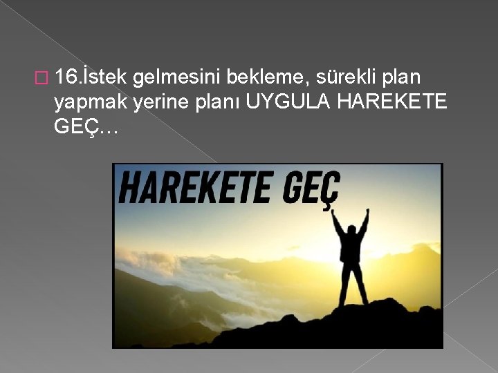 � 16. İstek gelmesini bekleme, sürekli plan yapmak yerine planı UYGULA HAREKETE GEÇ… 