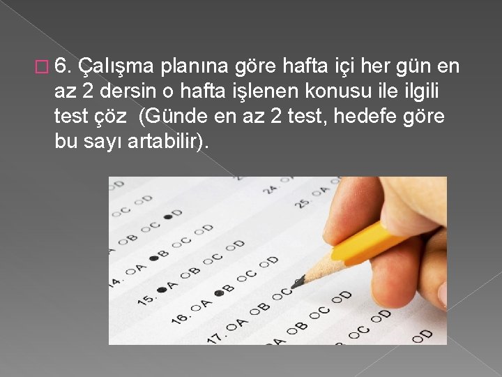 � 6. Çalışma planına göre hafta içi her gün en az 2 dersin o