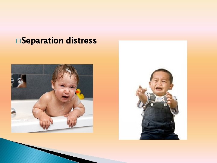 � Separation distress � Separation distress