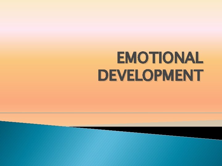 EMOTIONAL DEVELOPMENT EMOTIONAL DEVELOPMENT