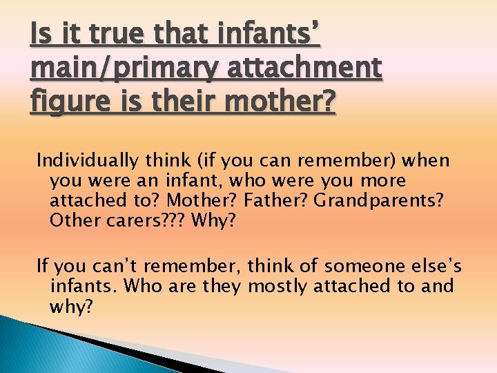 Is it true that infants’ main/primary attachment figure is their mother? Individually think (if Is it true that infants’ main/primary attachment figure is their mother? Individually think (if