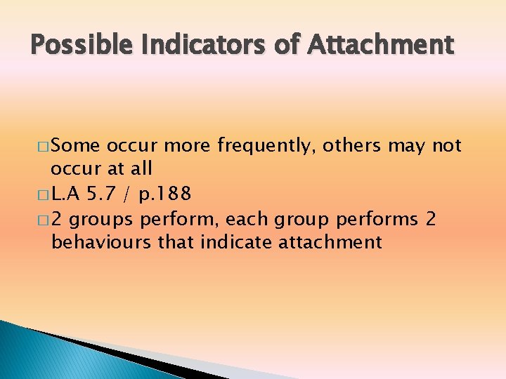 Possible Indicators of Attachment � Some occur more frequently, others may not occur at Possible Indicators of Attachment � Some occur more frequently, others may not occur at