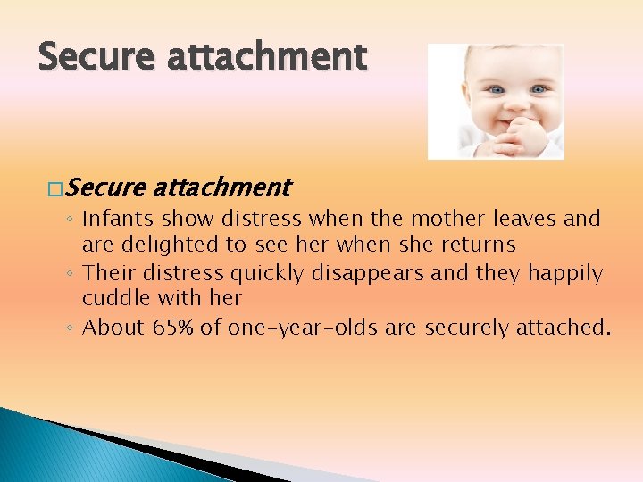 Secure attachment � Secure attachment ◦ Infants show distress when the mother leaves and Secure attachment � Secure attachment ◦ Infants show distress when the mother leaves and