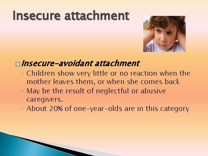 Insecure attachment � Insecure-avoidant attachment ◦ Children show very little or no reaction when Insecure attachment � Insecure-avoidant attachment ◦ Children show very little or no reaction when