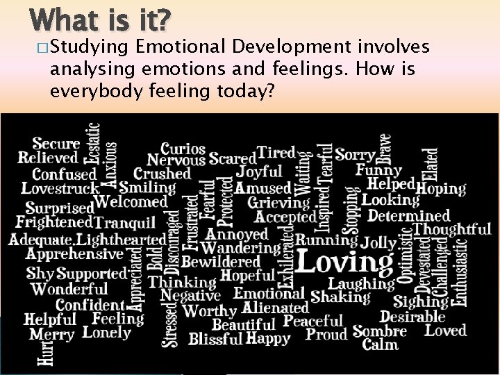 What is it? � Studying Emotional Development involves analysing emotions and feelings. How is What is it? � Studying Emotional Development involves analysing emotions and feelings. How is