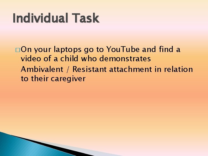 Individual Task � On your laptops go to You. Tube and find a video Individual Task � On your laptops go to You. Tube and find a video