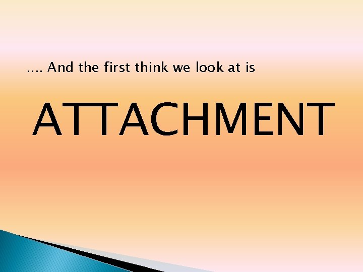 . . And the first think we look at is ATTACHMENT . . And the first think we look at is ATTACHMENT