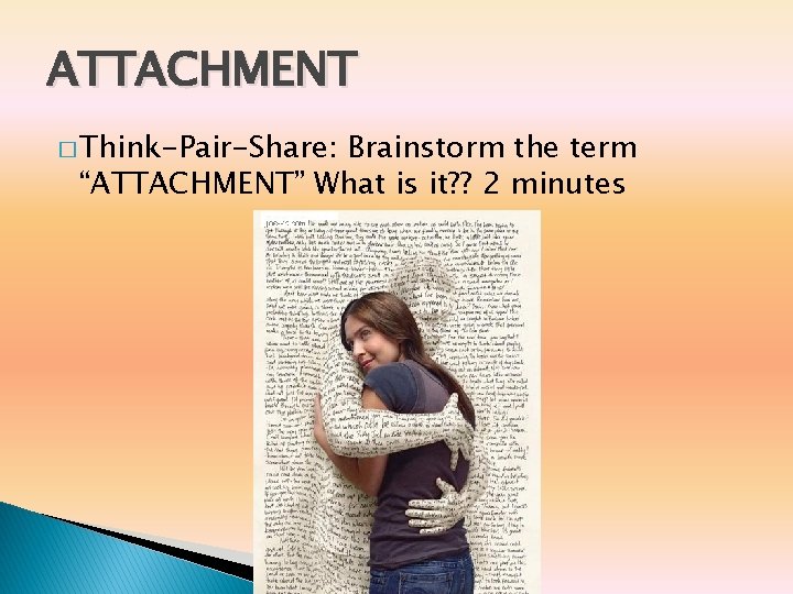 ATTACHMENT � Think-Pair-Share: Brainstorm the term “ATTACHMENT” What is it? ? 2 minutes ATTACHMENT � Think-Pair-Share: Brainstorm the term “ATTACHMENT” What is it? ? 2 minutes