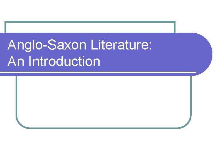 Anglo-Saxon Literature: An Introduction Anglo-Saxon Literature: An Introduction