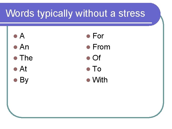 Words typically without a stress l. A l For l An l From l Words typically without a stress l. A l For l An l From l