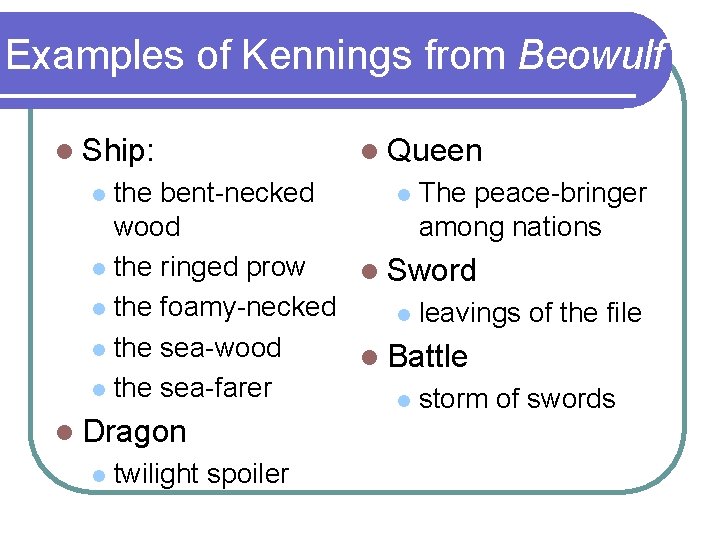 Examples of Kennings from Beowulf l Ship: l Queen l The peace-bringer the bent-necked Examples of Kennings from Beowulf l Ship: l Queen l The peace-bringer the bent-necked