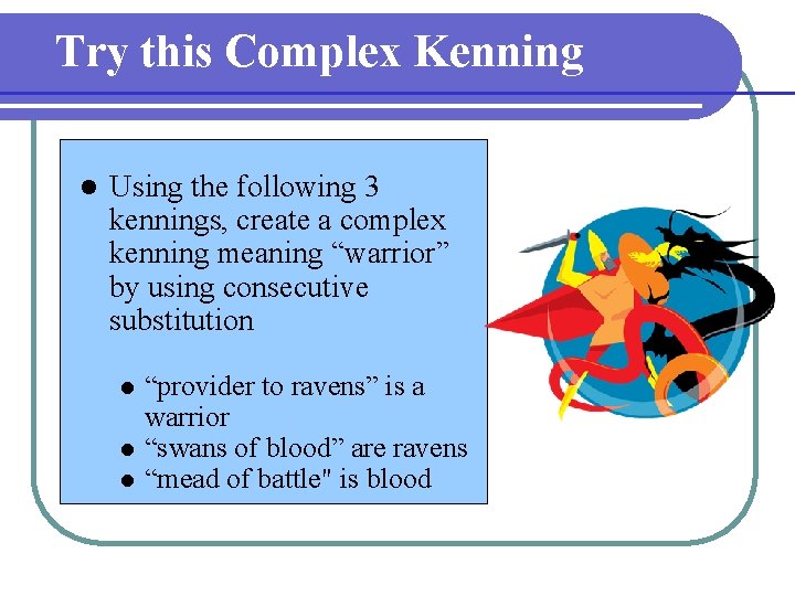 Try this Complex Kenning l Using the following 3 kennings, create a complex kenning Try this Complex Kenning l Using the following 3 kennings, create a complex kenning