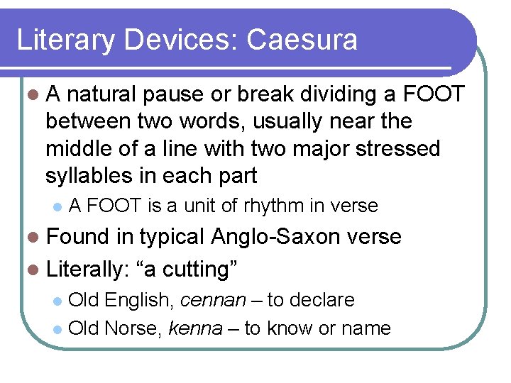 Literary Devices: Caesura l. A natural pause or break dividing a FOOT between two Literary Devices: Caesura l. A natural pause or break dividing a FOOT between two