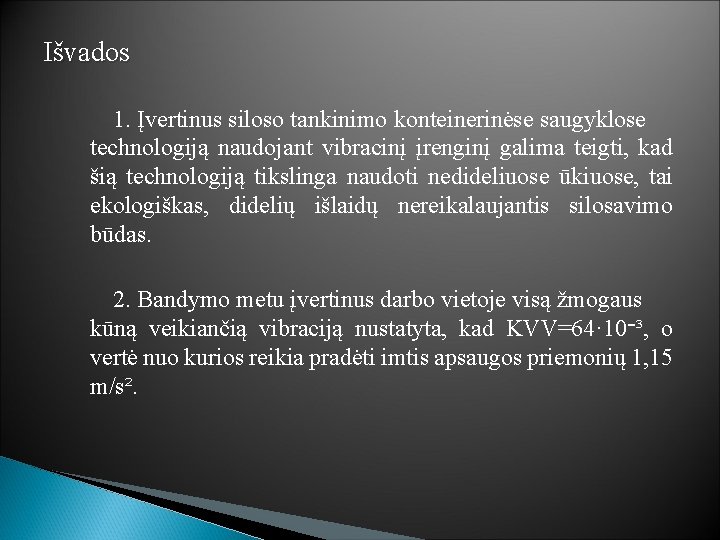 Išvados 1. Įvertinus siloso tankinimo konteinerinėse saugyklose technologiją naudojant vibracinį įrenginį galima teigti, kad