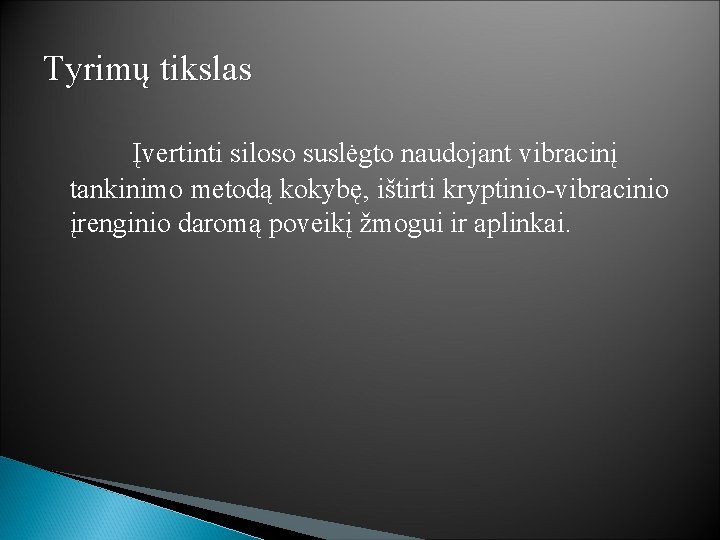 Tyrimų tikslas Įvertinti siloso suslėgto naudojant vibracinį tankinimo metodą kokybę, ištirti kryptinio-vibracinio įrenginio daromą Tyrimų tikslas Įvertinti siloso suslėgto naudojant vibracinį tankinimo metodą kokybę, ištirti kryptinio-vibracinio įrenginio daromą