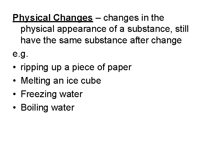 Physical Changes – changes in the physical appearance of a substance, still have the