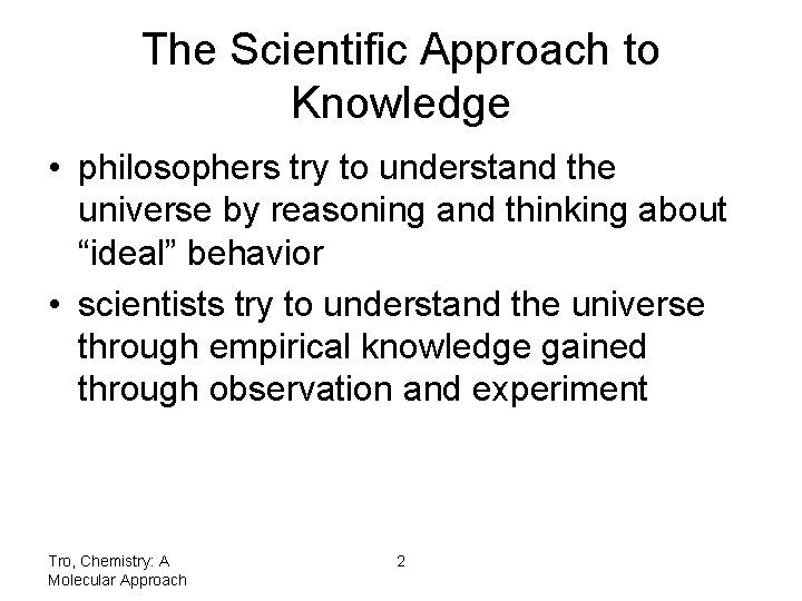 The Scientific Approach to Knowledge • philosophers try to understand the universe by reasoning