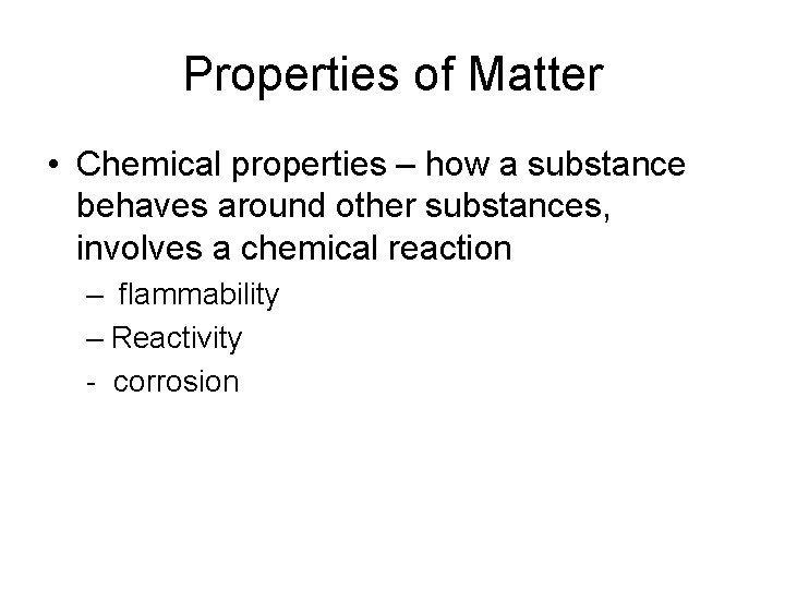 Properties of Matter • Chemical properties – how a substance behaves around other substances,