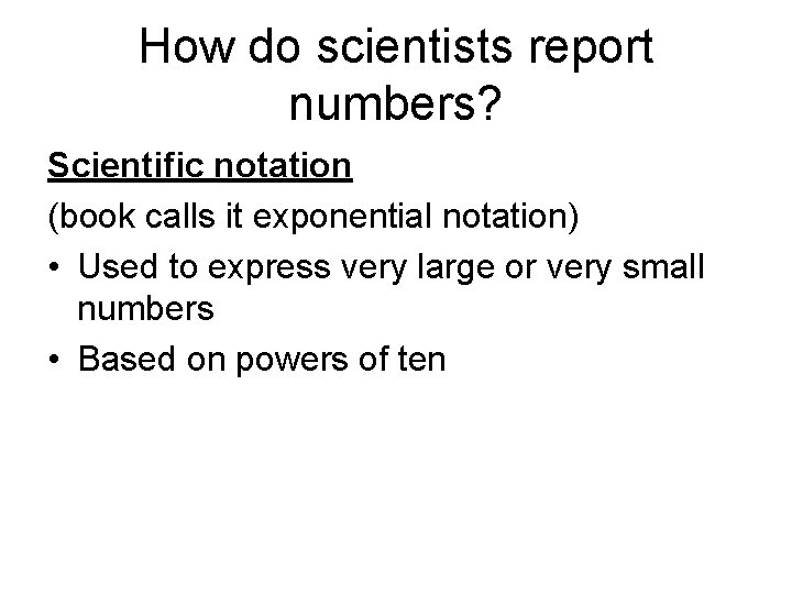 How do scientists report numbers? Scientific notation (book calls it exponential notation) • Used