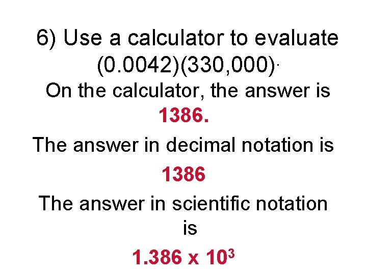 6) Use a calculator to evaluate (0. 0042)(330, 000). On the calculator, the answer