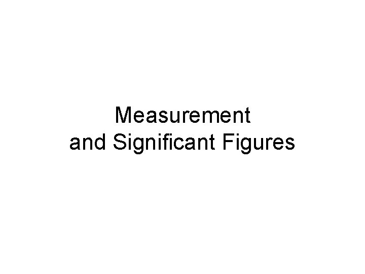 Measurement and Significant Figures Measurement and Significant Figures