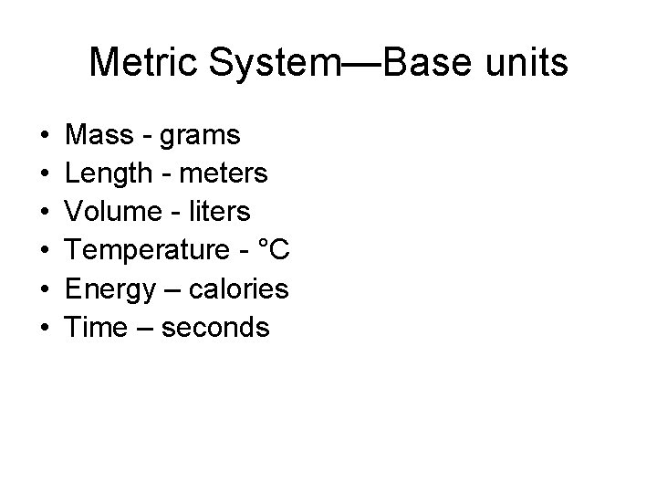 Metric System—Base units • • • Mass - grams Length - meters Volume -