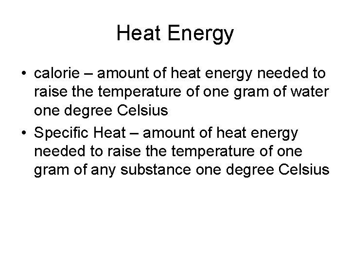 Heat Energy • calorie – amount of heat energy needed to raise the temperature