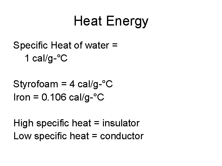 Heat Energy Specific Heat of water = 1 cal/g-°C Styrofoam = 4 cal/g-°C Iron