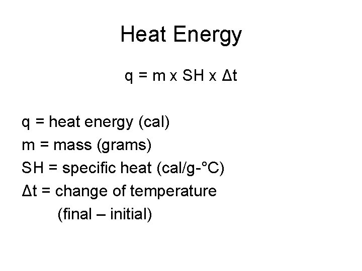 Heat Energy q = m x SH x Δt q = heat energy (cal)