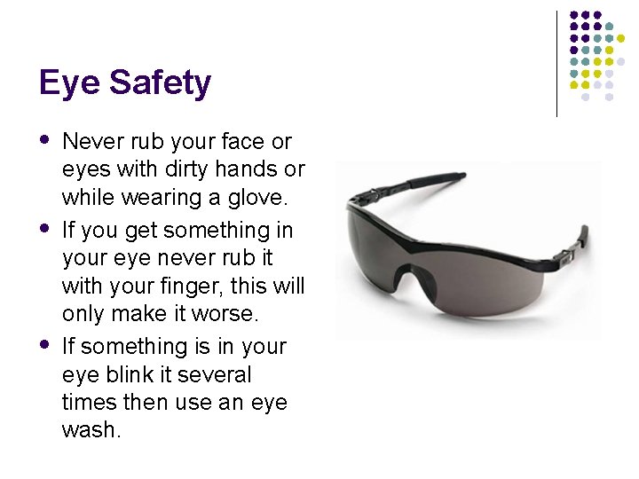 Eye Safety Never rub your face or eyes with dirty hands or while wearing