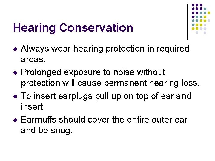 Hearing Conservation Always wear hearing protection in required areas. Prolonged exposure to noise without