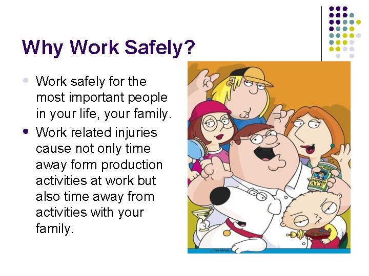 Why Work Safely? Work safely for the most important people in your life, your