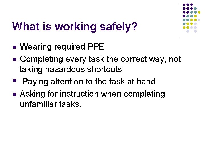 What is working safely? Wearing required PPE Completing every task the correct way, not