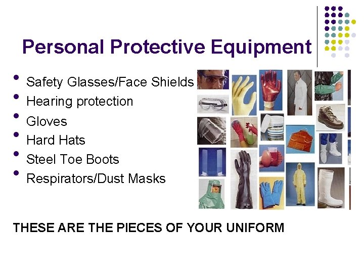 Personal Protective Equipment Safety Glasses/Face Shields Hearing protection Gloves Hard Hats Steel Toe Boots
