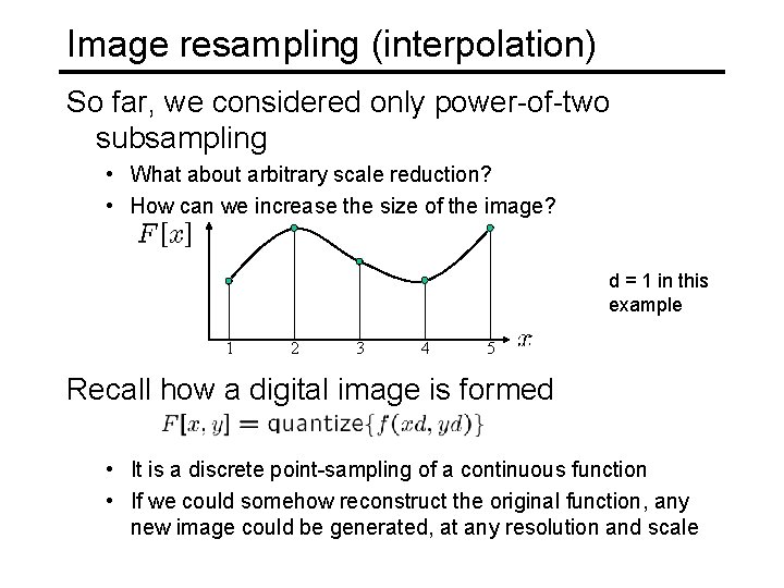 Image resampling (interpolation) So far, we considered only power-of-two subsampling • What about arbitrary