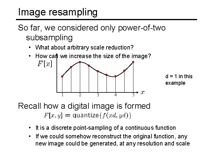 Image resampling So far, we considered only power-of-two subsampling • What about arbitrary scale