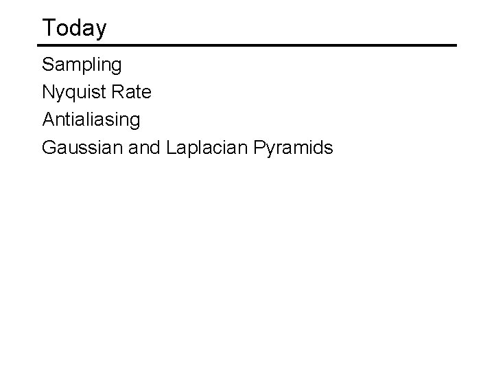 Today Sampling Nyquist Rate Antialiasing Gaussian and Laplacian Pyramids 