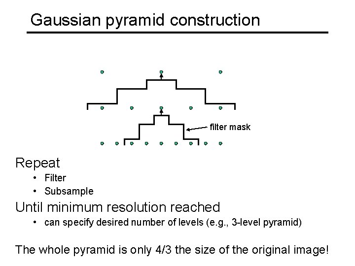 Gaussian pyramid construction filter mask Repeat • Filter • Subsample Until minimum resolution reached