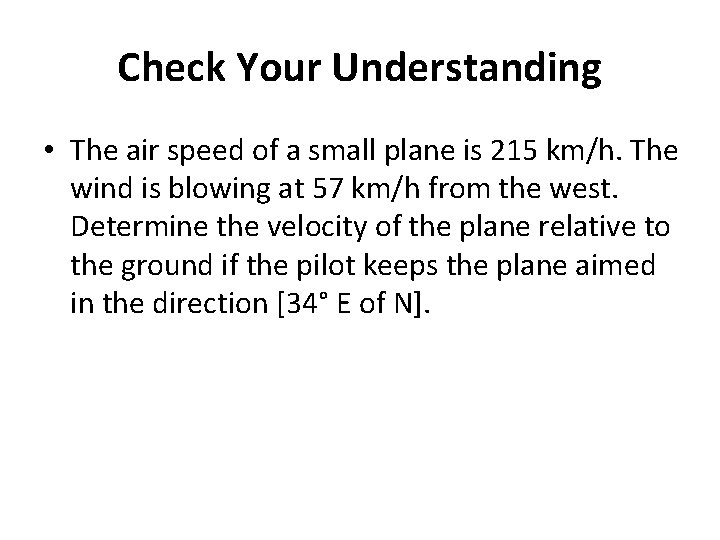 Check Your Understanding • The air speed of a small plane is 215 km/h.