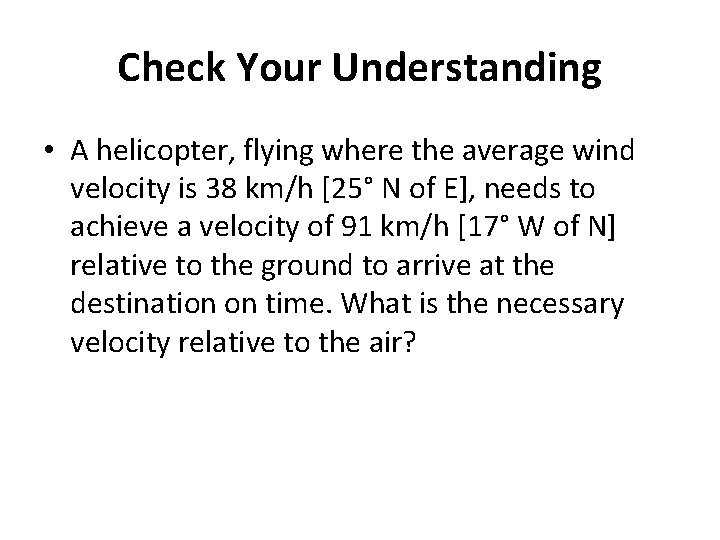 Check Your Understanding • A helicopter, flying where the average wind velocity is 38