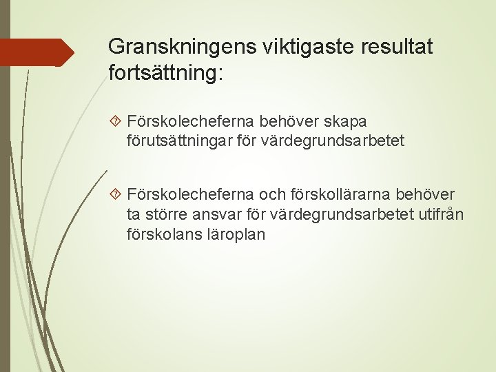 Granskningens viktigaste resultat fortsättning: Förskolecheferna behöver skapa förutsättningar för värdegrundsarbetet Förskolecheferna och förskollärarna behöver