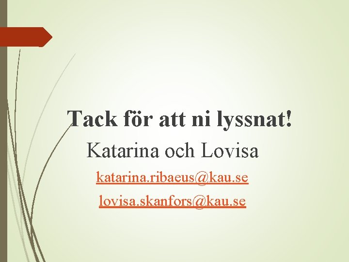 Tack för att ni lyssnat! Katarina och Lovisa katarina. ribaeus@kau. se lovisa. skanfors@kau. se