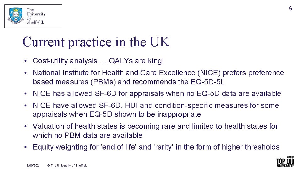 6 Current practice in the UK • Cost-utility analysis…. . QALYs are king! •
