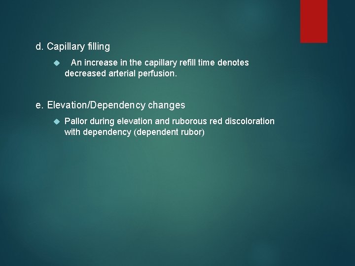 d. Capillary filling An increase in the capillary refill time denotes decreased arterial perfusion.